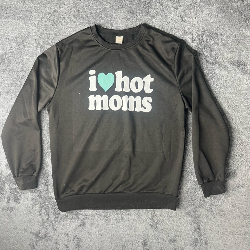 I Love Hot Moms Novelty Funny Ironic Humor Sarcastic Gag Gift Graphic Sweatshirt